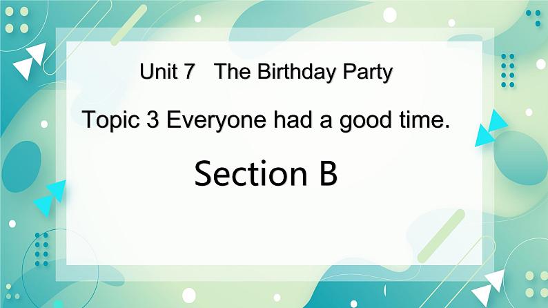 Unit 7 Topic 3 Everyone had a good time. Section B课件+教案+音视频01