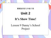 Unit 2 It's Show Time! Lesson 9 Danny’s School Project 课件