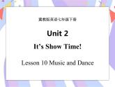 Unit 2 It's Show Time! Lesson 10 Music and Dance 课件＋音频