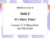 Unit 2 It's Show Time! Lesson 12 A Blog about the Silk Road 课件＋音频