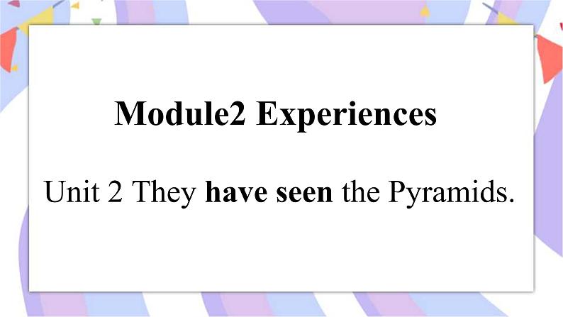 Module 2  Experiences  Unit 2  They have seen the Pyramids 课件01