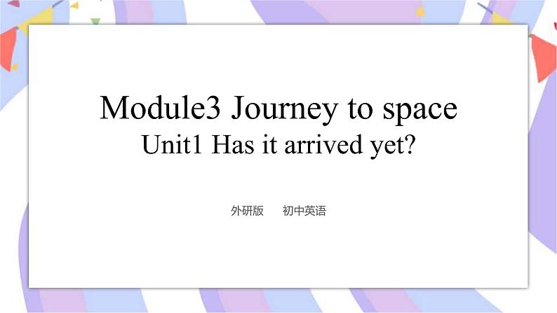 Module 3  Journey to space Unit 1  Has it arrived yet_ 课件+音频01