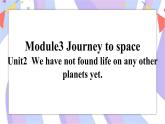 Module 3 Unit2 We have not found life on any other planets yet. 课件
