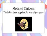 Module 5  Cartoons Unit2 Tintin has been popular for over 80 years. 课件+视频