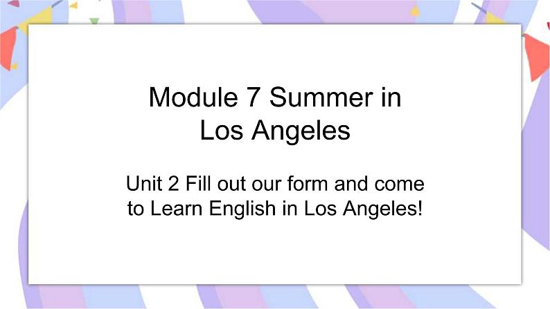 Module 7 Unit2 Fill out our form and come to learn English in Los Angeles. 课件01