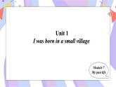 Module7My past life Unit 1I was born in a small village.  课件