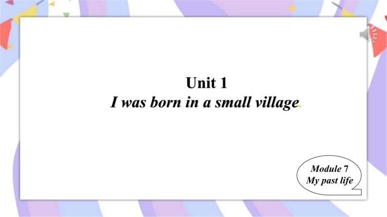 Module7My past life Unit 1I was born in a small village.  课件01