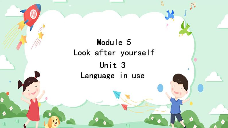 Module 5 Look after yourself Unit 3 Language in use. 课件+音频+练习01