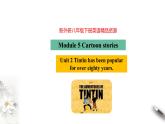 Module 5  Cartoon stories Unit 2 Tintin has been popular for over eighty years.课件+教案+音视频素材