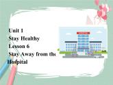 Lesson 6 Stay away from the hospital备课件