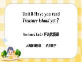 Unit 8 Have you read Treasure Island yet？SectionA (1a-2c ) 课件+音视频（送导学案）