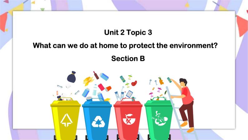 Unit2 Topic 3 What can we do at home to protect the environment  Section B 课件+素材01