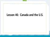 Lesson 46 Canada and the U.S.课件2022-2023学年冀教版英语七年级上册