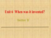 9年级人教版全一册Unit 6  When was it invented？Section B   课件