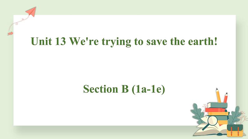 9年级人教版全一册  Unit 13 We're trying to save the earth! Section B   课件01