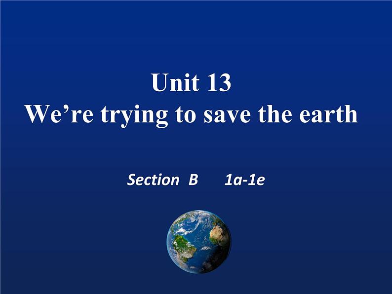 9年级人教版全一册  Unit 13 We 're trying to save the earth Section B   课件1第1页