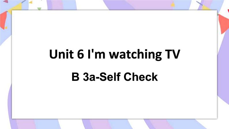 Unit 6 Section B 3a-Self Check 课件01