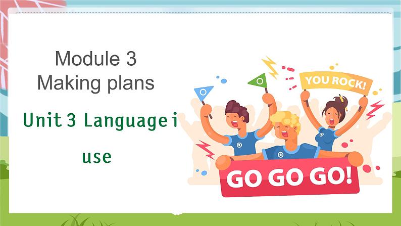 Module 3 Making plans Unit 3 Language in use 课件01