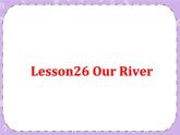 Unit 9 SavethePlanet《Lesson 26  Our River》课件+教案