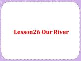 Unit 9 SavethePlanet《Lesson 26  Our River》课件+教案