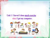 Unit 1 I haven't done much exercise sinceI got my課件PPT