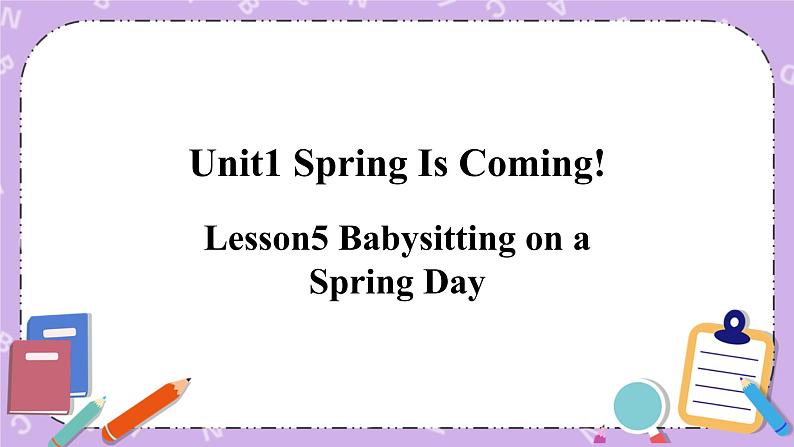 Unit 1 Lesson5 Babysitting on a Spring Day 课件第1页