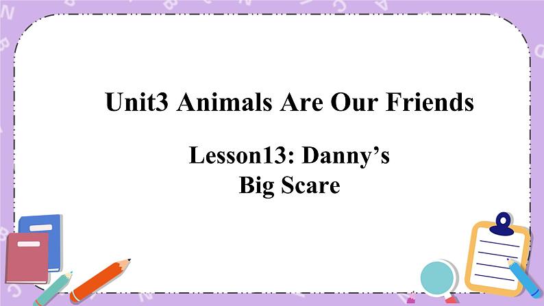 Unit 3 Lesson13 Danny’s Big Scare 课件+教案01