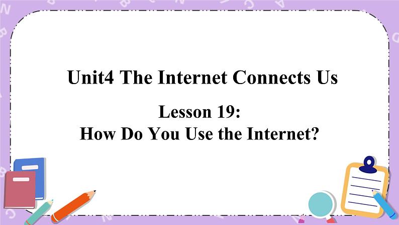 Unit 4 Lesson19 How Do You Use the Internet 课件+教案01