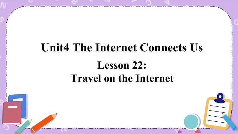 Unit 4 Lesson22 Travel on the Internet 课件+教案01