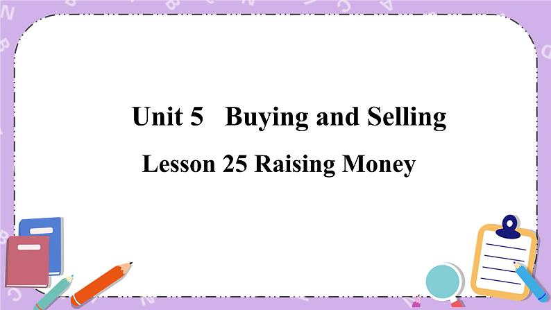 Unit 5 Lesson25 Raising Money 课件+教案01