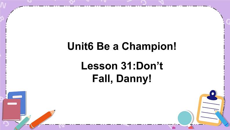 Unit 6 Lesson31 Don’t Fall, Danny 课件第1页