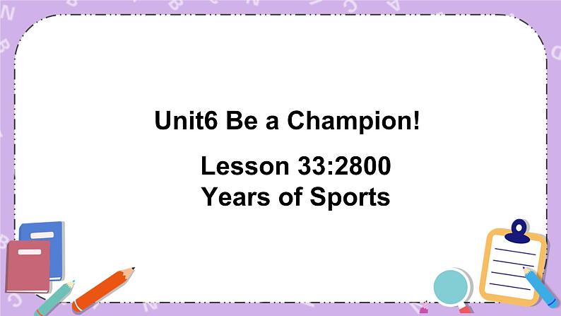 Unit 6 Lesson33 2800 Years of Sports 课件+教案01