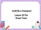 Unit 6 Lesson35 The Dream Team 课件+教案