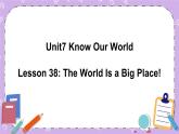 Unit 7 Lesson38 The World Is a Big Place 课件+教案