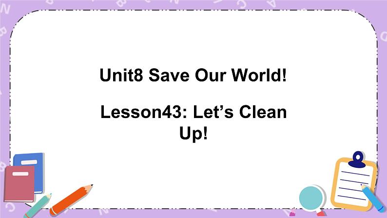 Unit 8 Lesson43 Let’s Clean Up 课件+教案01