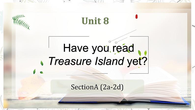 Unit8 Have you read Treasure Island yet SectionA （2a-2d）课件PPT01