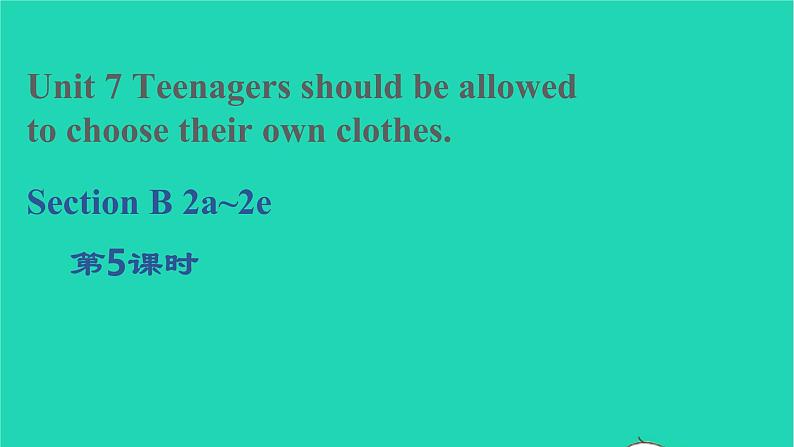 2022九年级英语全册Unit7TeenagersshouldbeallowedtochoosetheirownclothesSectionB2a_2e教学课件新版人教新目标版01