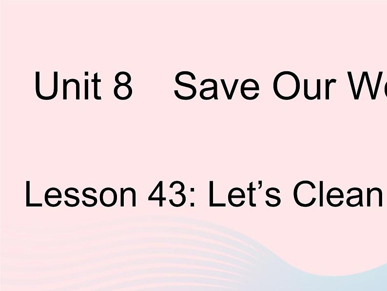 河北专用2023八年级英语下册Unit8SaveOurWorldLesson43Let’sCleanUp作业课件新版冀教版01