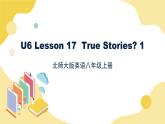 北师大版英语8年级上册 U6 Lesson 17 True Stories？ 1 PPT课件