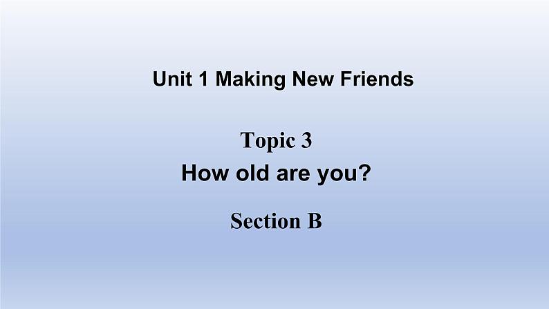 Unit 1 Making new friends Topic 3 How old are you？Section B-2022-2023学年初中英语仁爱版七年级上册同步课件第1页