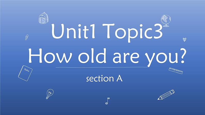 Unit 1 Making new friends Topic 3 How old are you？Section A-2022-2023学年初中英语仁爱版七年级上册同步课件第1页