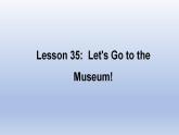 Unit 6 Let’s Go! Lesson 35 Let's Go to the Museum!-2022-2023学年初中英语冀教版七年级上册同步课件