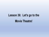Unit 6 Let’s Go! Lesson 36 Let’s go to the Movie Theatre!-2022-2023学年初中英语冀教版七年级上册同步课件