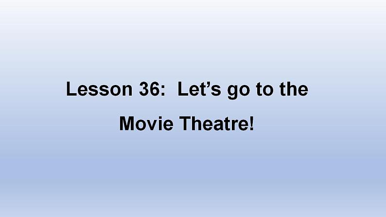 Unit 6 Let’s Go! Lesson 36 Let’s go to the Movie Theatre!-2022-2023学年初中英语冀教版七年级上册同步课件01