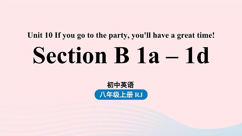 Unit10 If you go to the party, you’ll have a great time第3课时SectionB1a-1d课件（人教新目标版）01