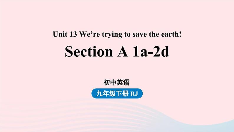 Unit13 We’re trying to save the earth第1课时SectionA1a-2d课件（人教新目标版）01