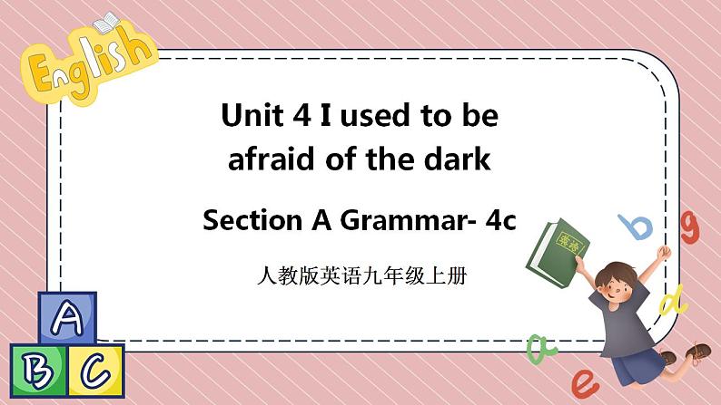 人教版英语九年级上册Unit 4 I used to be afraid of dark Section A Grammar Focus-4c课件01