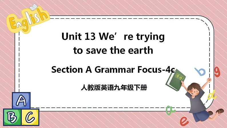 人教版英语九年级下册Unit 13 We’re trying to save the earth Section A Grammar Focus-4c 课件01