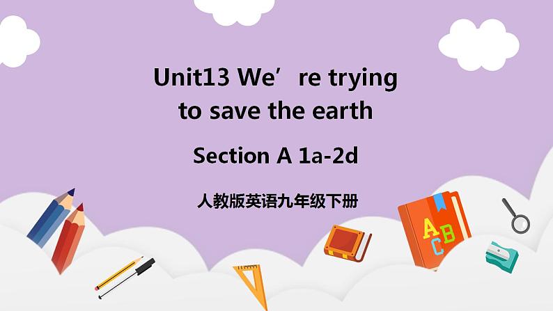 人教新目标 (Go for it) 版英语Unit 13 We’re trying to save the earth（SectionA1a-2d）课件+素材01