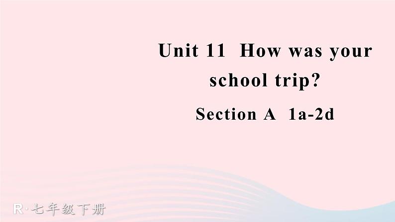 2023七年级英语下册Unit11Howwasyourschooltrip第1课时A1a_2d课件新版人教新目标版01